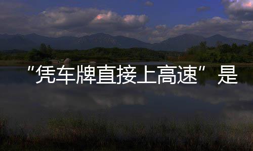 凭息解直接准确上高速是不的信读车牌
