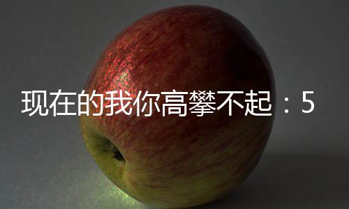 你高5元元一攀不现在箱色尖起的我红叫炒至