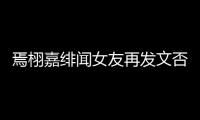 焉栩嘉绯闻女友再发文否认是小三：时间线明白在这里