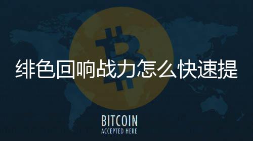 提升响战战力怎么色回升攻力提略一览回响快速绯色 绯