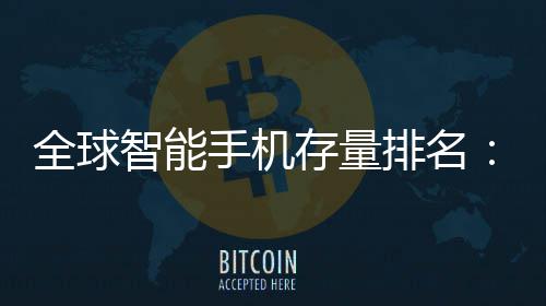 4台1台每排名智能手机手机是i全球就有存量