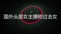国外头部女主播称过去女玩家能收到很多礼物被怒喷