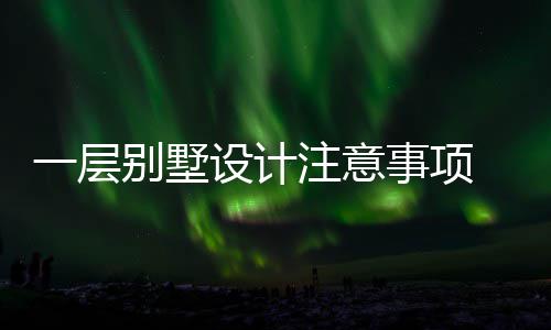 一层预算注意设计事项墅如别墅 别何做