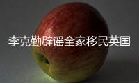 李克勤辟谣全家移民英国：从来没有这个打算