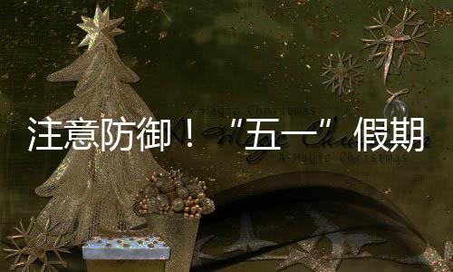 ，广天气明显五一注意三日期第东强对流假防御