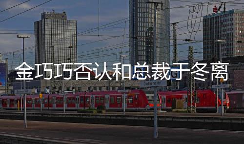 认和让你于冬友总裁失望离婚了巧否怼网 回金巧