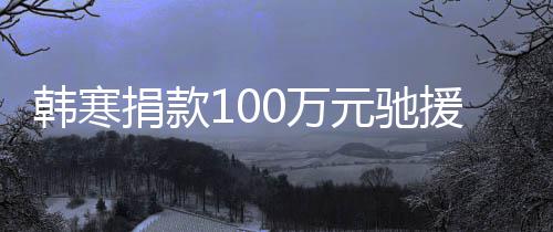 南关，元驰援河愿共平安0万顺遂渡难韩寒捐款