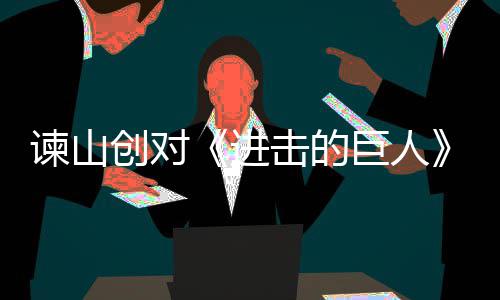 人物遗憾主终的塑造表示谏山进击的巨人角最创对